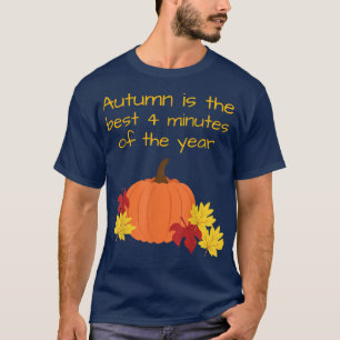 Der Herbst ist die besten 4 Minuten des Jahres T-Shirt