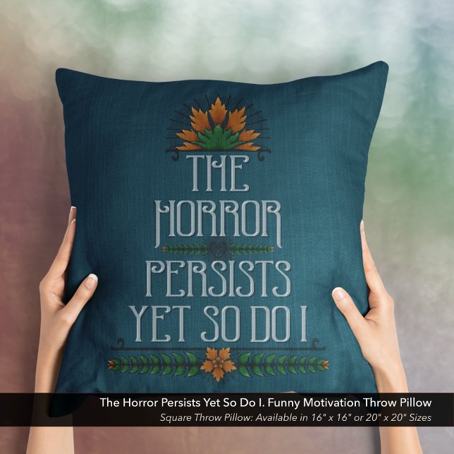 Der Horror bleibt bestehen, aber ich bin auch ein  Kissen (The Horror Persists Yet So Do I. Sarcastic Motivational Quote Square Throw Pillow.)