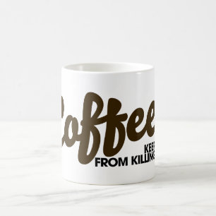 Der Kaffee behalte mich davon ab, dich zu töten Kaffeetasse