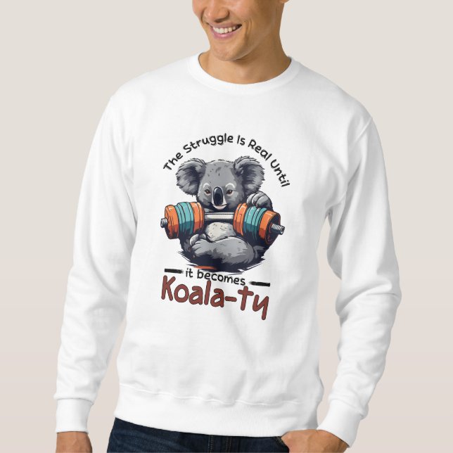 Der Kampf ist real, bis er Koalaty wird Sweatshirt (Vorderseite)