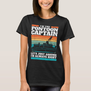 Der Kapitän des Pontoon-Bootes hat immer recht, we T-Shirt
