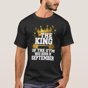 Der König des Gyms wurde im September geboren T-Shirt