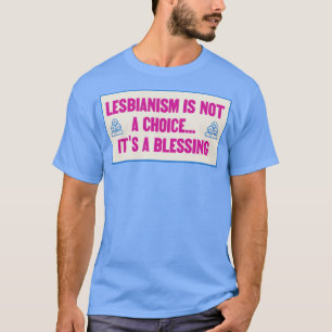 Der Lesbianismus ist keine Wahl, er ist eine Segen T-Shirt