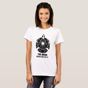 Der Mond hat mich dazu gebracht, es zu tun T-Shirt