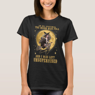 Der Mond war voll, und ich wurde unbeaufsichtigt v T-Shirt