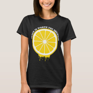 Der Saft ist es wert, die Zitronenpresse zu tragen T-Shirt
