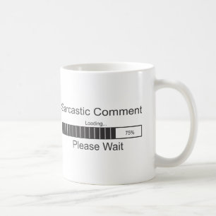 Der sarkastische Kommentar, der bitte lädt, warte Kaffeetasse