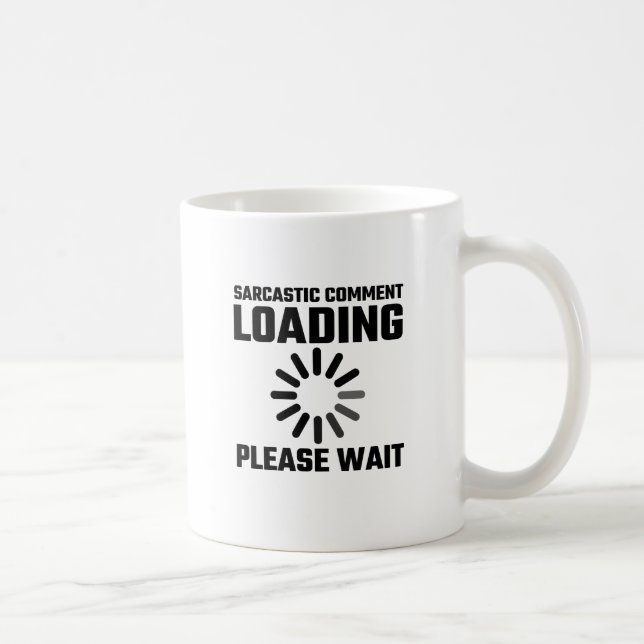Der sarkastische Kommentar, der bitte lädt, warten Kaffeetasse (Rechts)
