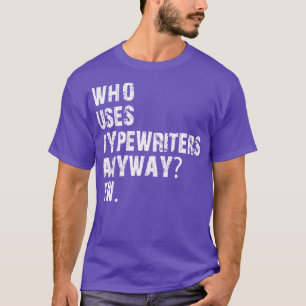 , der sowieso neue Schreibmaschinen verwendet T-Shirt