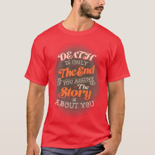 Der Tod ist nur das Ende, wenn man annimmt, dass d T-Shirt