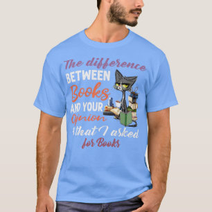 Der Unterschied zwischen Büchern und Ihrem Meinung T-Shirt