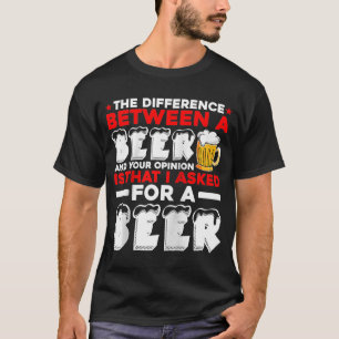 Der Unterschied zwischen einem Bier und Ihrer Mein T-Shirt