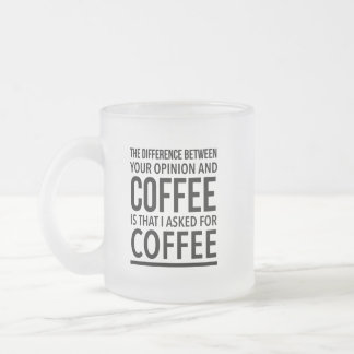 Der Unterschied zwischen Ihrer Meinung und Kaffee  Mattglastasse