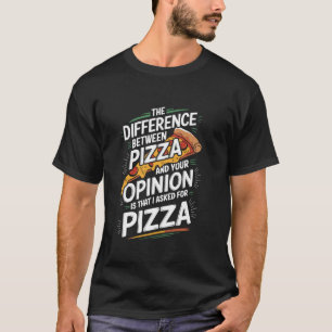 Der Unterschied zwischen Pizza und Ihrer Meinung,  T-Shirt