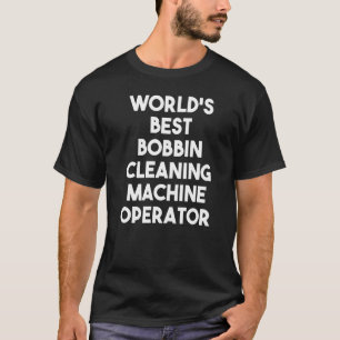 Der weltbeste Betreiber von Bobbin-Reinigungsmasch T-Shirt