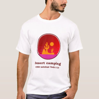 Desert Camping Where Sunscreen Fears To Go Desert T-Shirt