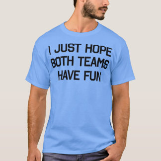 DESIGN ICH HOFFE, DASS BEIDE TEAMS SPASS 2 T-Shirt