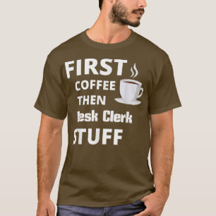 Desk Clerk zuerst Kaffee dann Job Sachen lustig T-Shirt