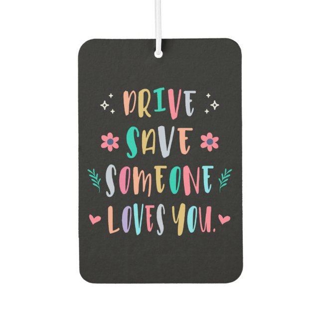 Désodorisant Pour Voiture Drive safe someone loves you (Devant)