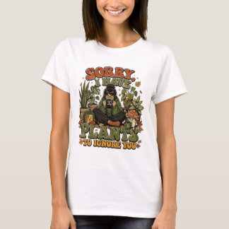Désolé, j'ai des plantes pour vous ignorer T-Shirt