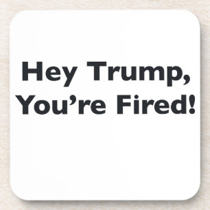 Dessous-de-verre Hé Trump, vous êtes Fired !