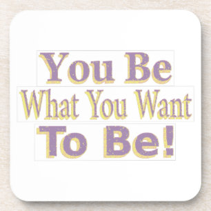 Dessous-de-verre The Design says "You Be What You Want To Be !", Bu
