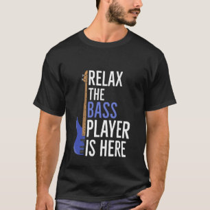 Détendez-Vous Le Lecteur De Basse Est Ici T-Shirt 