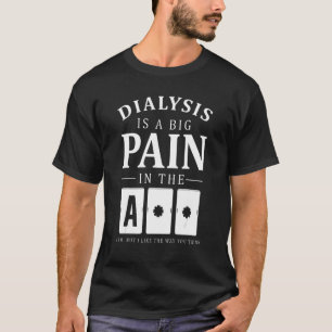 Dialyse ist ein großer Schmerz in der Arm Dialyse  T-Shirt