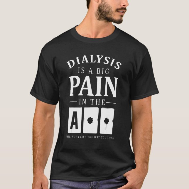 Dialyse ist ein großer Schmerz in der Arm Dialyse  T-Shirt (Vorderseite)
