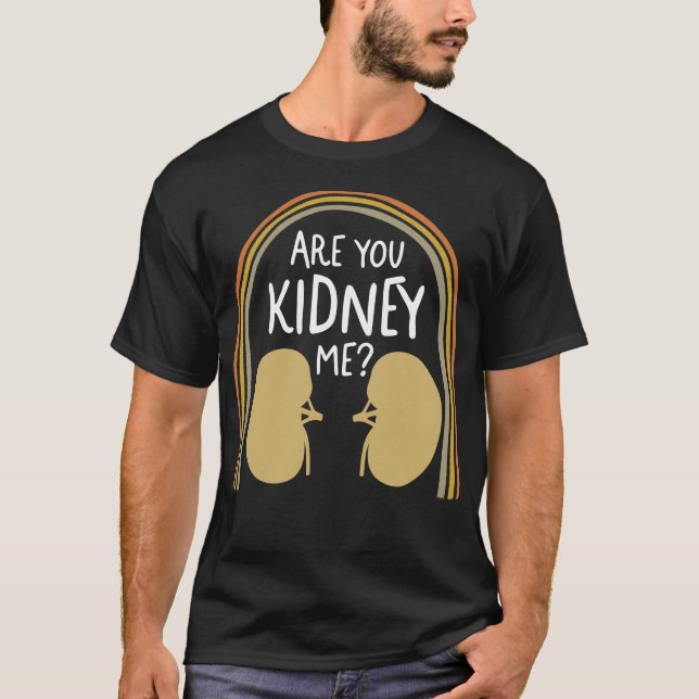 Dialyse Nurse Shirt, sind Sie Niere mich T-Shirt, T-Shirt (Vorderseite)