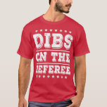 Dibs on The Referee Funny Referee Wife Girlfriend  T-Shirt<br><div class="desc">Dibs on The Referee Funny Referee Wife Girlfriend  .</div>