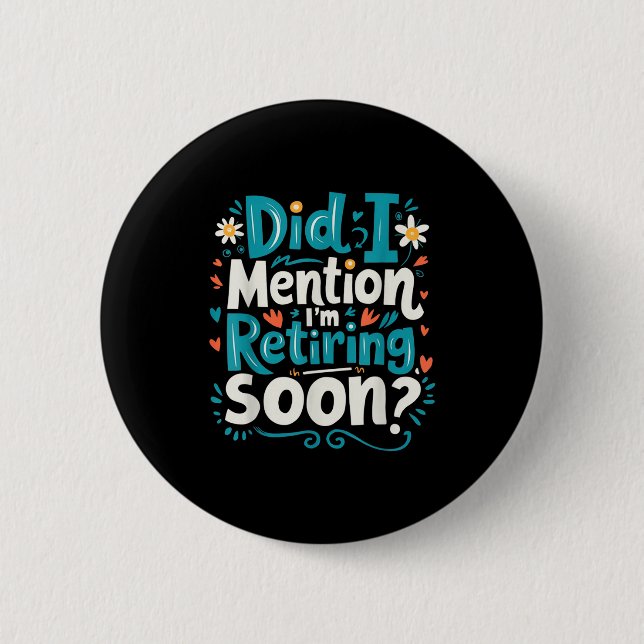 Did I Mention I'm Retiring Soon Funny Retirement  Button (Vorderseite)