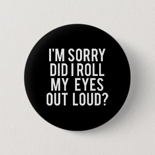 Did I Roll My Eyes Out Loud Button