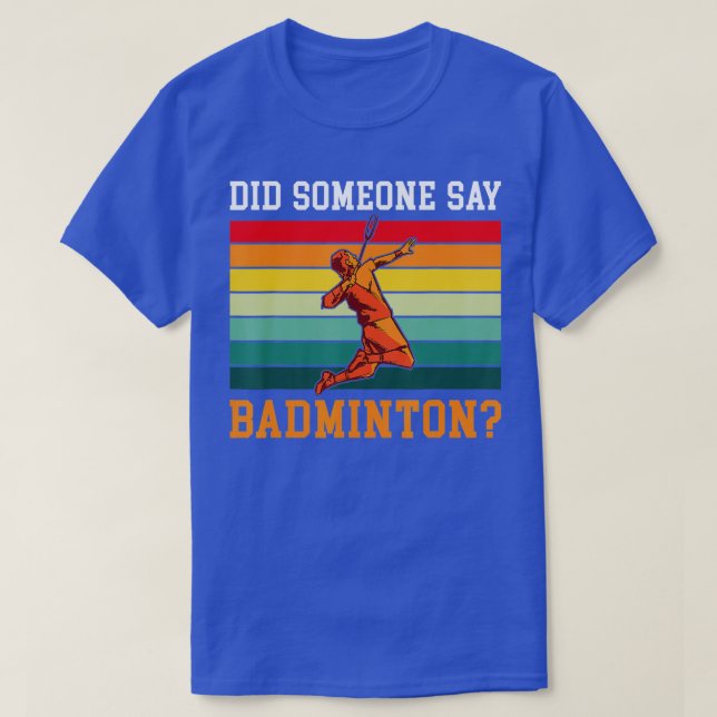Did someone say Badminton  T-Shirt (Design vorne)