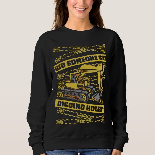 Did Someone Say Digging Holes Loader Excavator Ope Sweatshirt (Vorderseite)