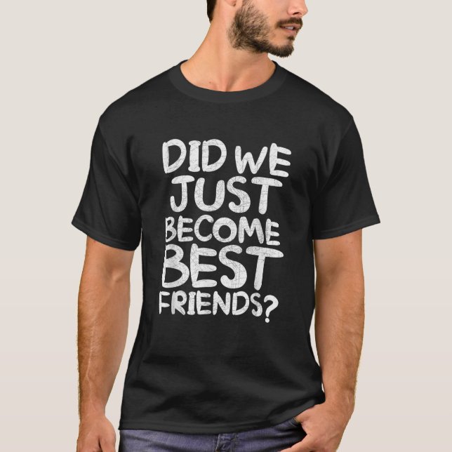 Did We Just Become Best Friends  T-Shirt (Vorderseite)