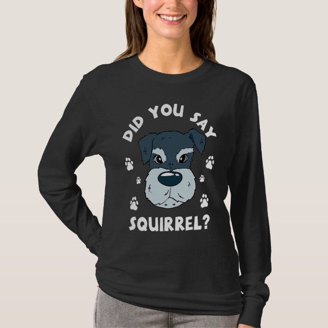 Did You Say Squirrel Funny Schnauzer T-Shirt (Vorderseite)