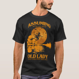 Die Annahme, dass er eine alte Dame war, war dein T-Shirt