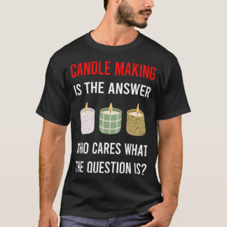 Die Antwort auf Kerzen machen Kerzen T-Shirt