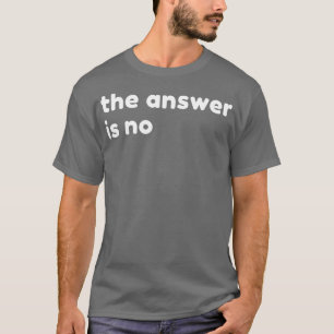 Die Antwort ist kein lustiges, sarkastisches NSFW  T-Shirt