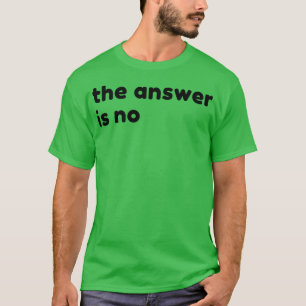 Die Antwort ist kein lustiges, sarkastisches NSFW  T-Shirt