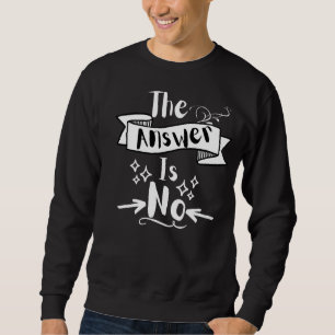 Die Antwort ist Nein Lustiges Zitat Weißer Text Sweatshirt