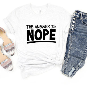Die Antwort ist Nope Sarcasm Funny Meme T - Shirt