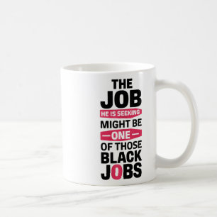 Die Arbeit, die er sucht, könnte eine dieser schwa Kaffeetasse