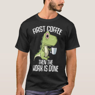 Die Arbeit ist erledigt, aber zuerst Kaffee T-Shirt