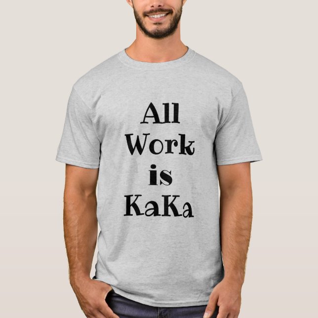 Die Arbeit ist KaKa-T - Shirt (Vorderseite)