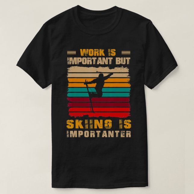 Die Arbeit ist wichtig, aber das Skifahren ist wic T-Shirt (Design vorne)