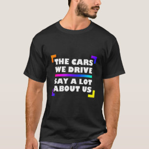 Die Autos, die wir fahren, sagen viel über uns.2 T-Shirt