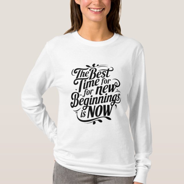 Die beste Zeit für neue Anfänge ist jetzt T-Shirt (Vorderseite)