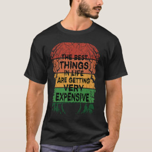 Die besten Dinge im Leben werden sehr teuer T-Shirt